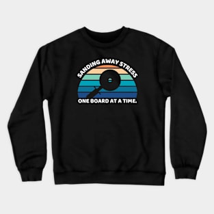 Sanding Away Stress One Board at a Time Woodworking/Wood Working/Woodwork Crewneck Sweatshirt